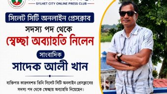 সিলেট সিটি অনলাইন প্রেসক্লাবের সদস্য পদ থেকে সাদেক আলী খানের স্বেচ্ছায় পদত্যাগ