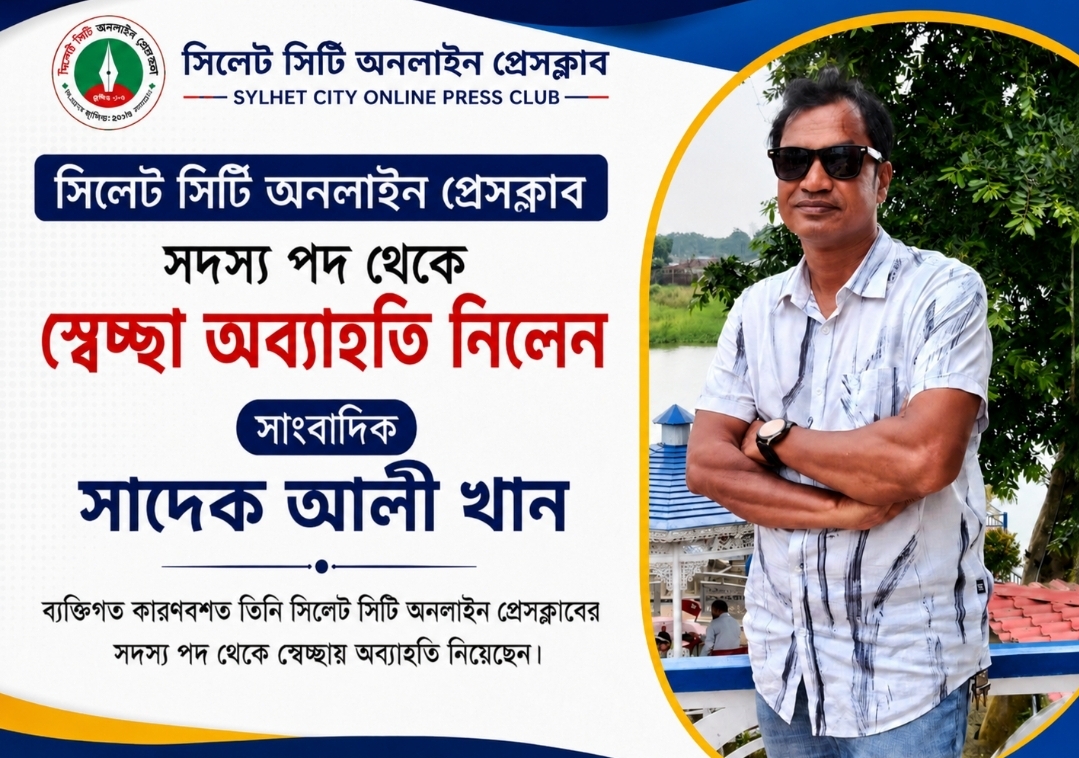 সিলেট সিটি অনলাইন প্রেসক্লাবের সদস্য পদ থেকে সাদেক আলী খানের স্বেচ্ছায় পদত্যাগ