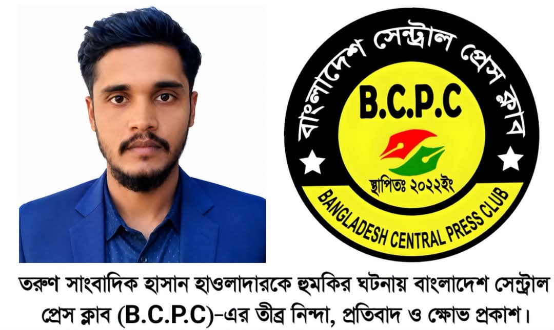 তরুণ সাংবাদিক হাসান হাওলাদারকে হুমকির ঘটনায় বাংলাদেশ সেন্ট্রাল প্রেস ক্লাব (B.C.P.C)–এর তীব্র নিন্দা, প্রতিবাদ ও ক্ষোভ প্রকাশ